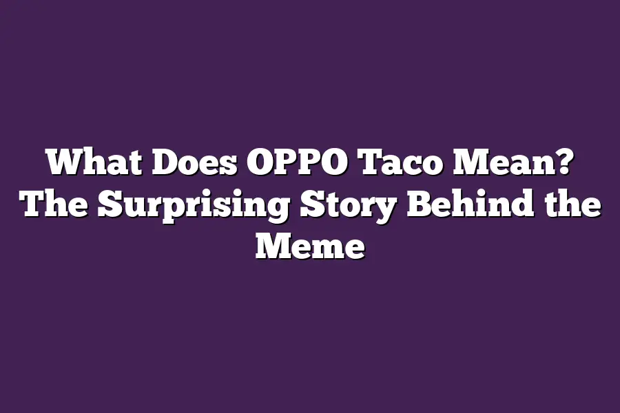 What Does OPPO Taco Mean? The Surprising Story Behind the Meme