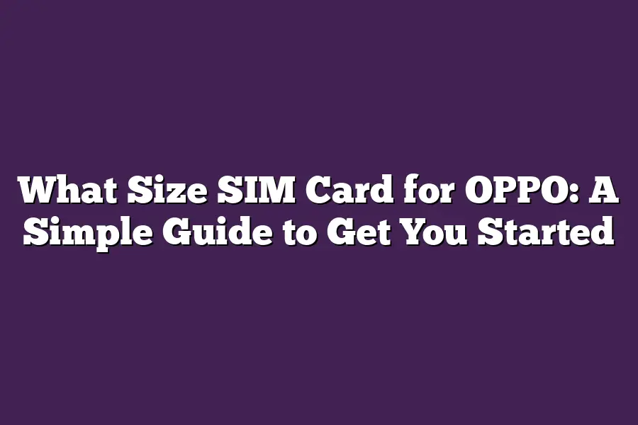 What Size SIM Card for OPPO: A Simple Guide to Get You Started