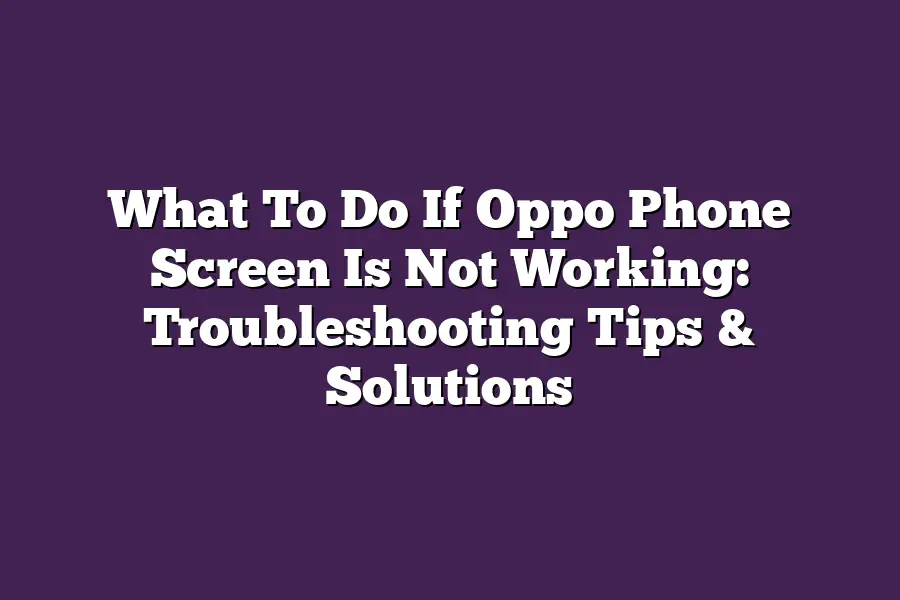 What To Do If Oppo Phone Screen Is Not Working: Troubleshooting Tips & Solutions