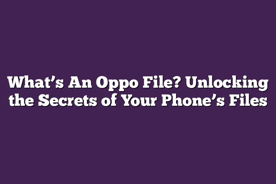 What’s An Oppo File? Unlocking the Secrets of Your Phone’s Files