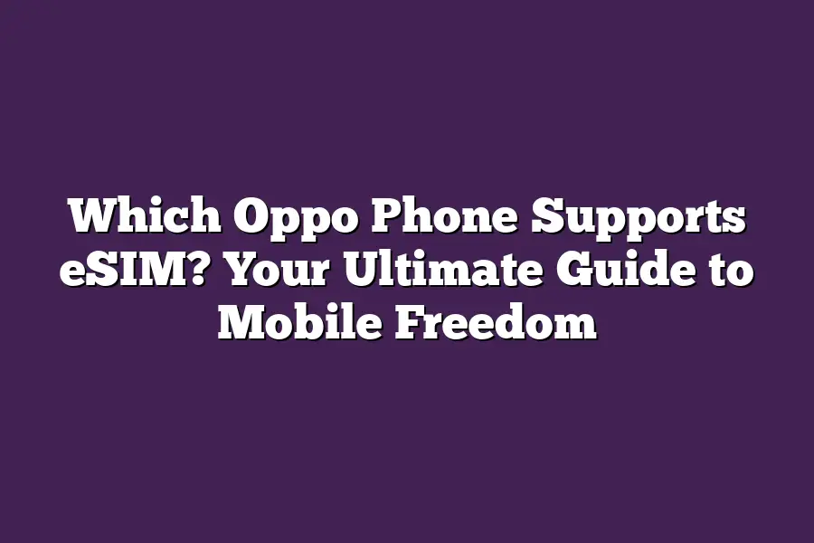 Which Oppo Phone Supports eSIM? Your Ultimate Guide to Mobile Freedom