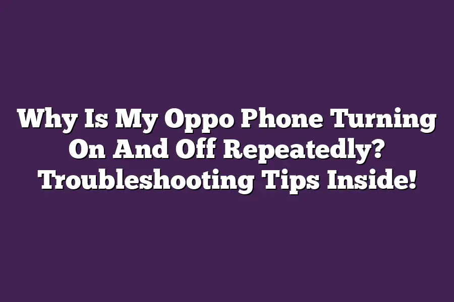 Why Is My Oppo Phone Turning On And Off Repeatedly? Troubleshooting Tips Inside!